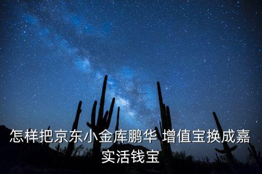 怎樣把京東小金庫鵬華 增值寶換成嘉實(shí)活錢寶
