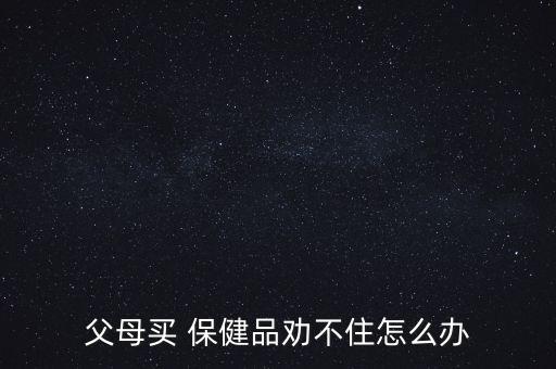 老人愛買保健品怎么辦,警方:家長(zhǎng)在購買保健品時(shí)要理性對(duì)待
