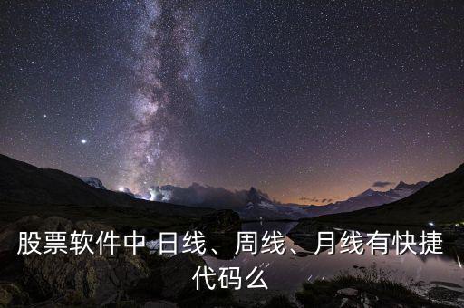 股票軟件中 日線、周線、月線有快捷代碼么