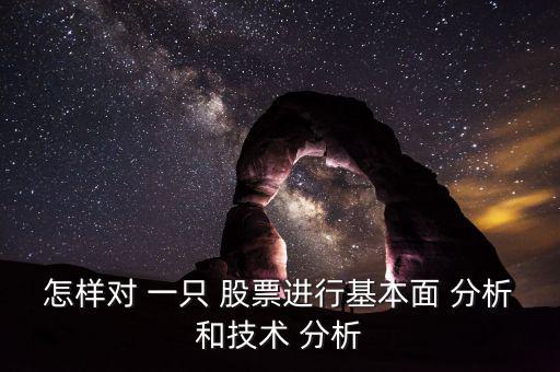 怎樣對 一只 股票進行基本面 分析和技術(shù) 分析