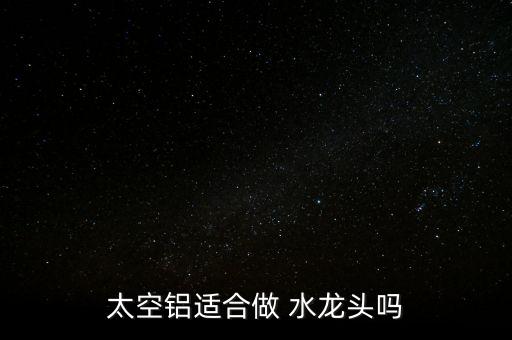 鋁合金水龍頭怎么樣,銅合金水龍頭好材料不銹鋼、不合金最好