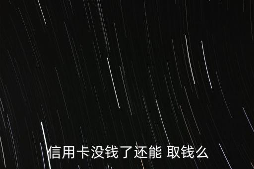  信用卡沒(méi)錢(qián)了還能 取錢(qián)么
