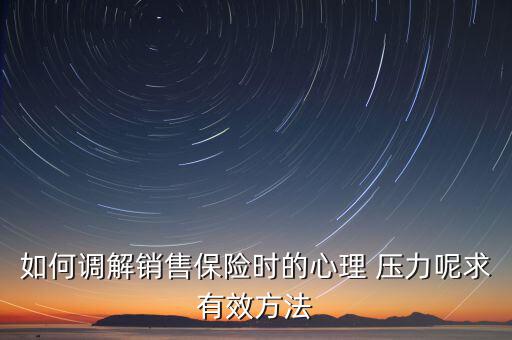 如何調(diào)解銷(xiāo)售保險(xiǎn)時(shí)的心理 壓力呢求有效方法