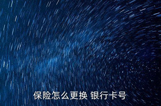 保險(xiǎn)怎么更換 銀行卡號(hào)