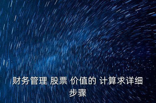 財務(wù)管理 股票 價值的 計算求詳細步驟