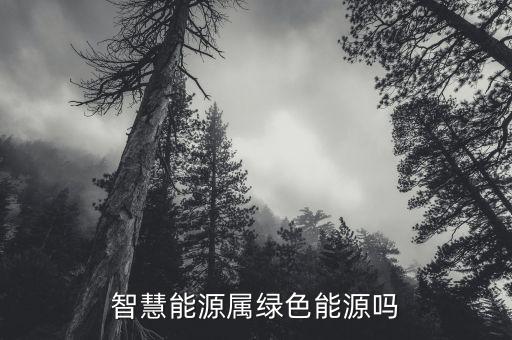 智慧能源是什么板塊，智慧能源屬綠色能源嗎