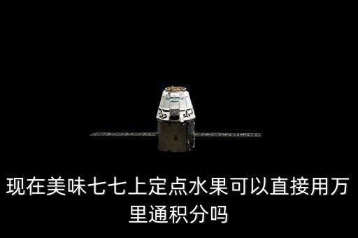 現在美味七七上定點水果可以直接用萬里通積分嗎