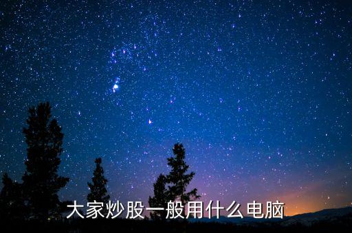 什么電腦買(mǎi)賣(mài)股票不卡，炒股用什么電腦好