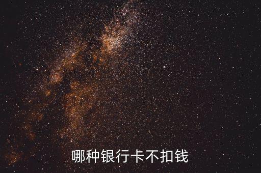 什么銀行不扣費，什么銀行卡不用扣費