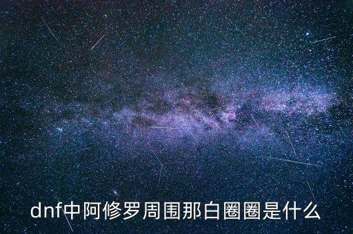白蛇圈是什么，dnf中阿修羅周圍那白圈圈是什么