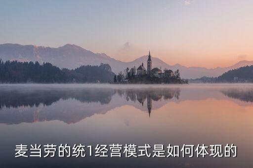 麥當(dāng)勞的統(tǒng)一經(jīng)營管理是什么，麥當(dāng)勞這么多店是怎樣管理的