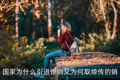 中國為什么引進(jìn)傳銷，國家為什么引進(jìn)傳銷又為何取締傳的銷