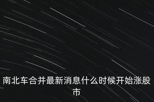 南北車什么時候換股，請問南北車合并的時間是幾月幾號