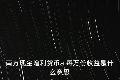 南方現(xiàn)金通貨幣A是什么意思，南方現(xiàn)金通和南方現(xiàn)金A有什么不同