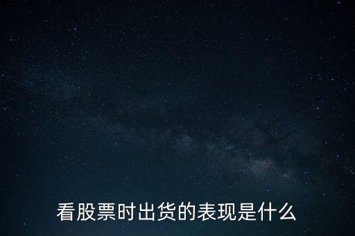 看股票時出貨的表現(xiàn)是什么