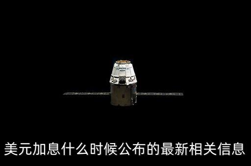 美元加息什么時候公布的最新相關信息