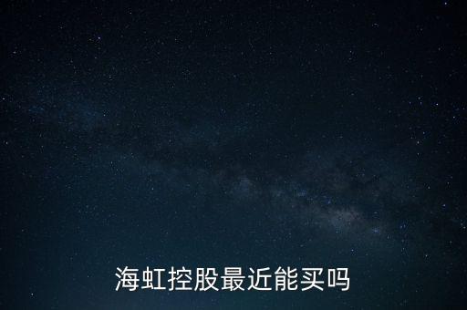 海虹控股是什么公司，海虹控股最近能買嗎