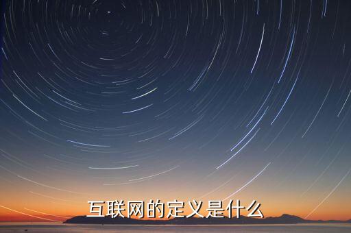 互聯(lián)網到底是什么意思，互聯(lián)網的定義是什么
