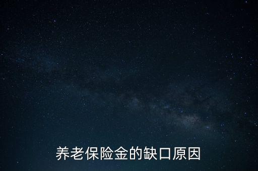 養(yǎng)老金為什么會有缺口，養(yǎng)老金缺口造成的原因