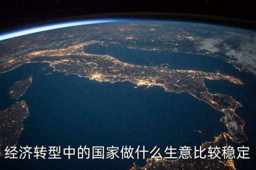 經(jīng)濟轉(zhuǎn)型做什么賺錢，都說經(jīng)濟轉(zhuǎn)型怎樣轉(zhuǎn)型做什么生意好