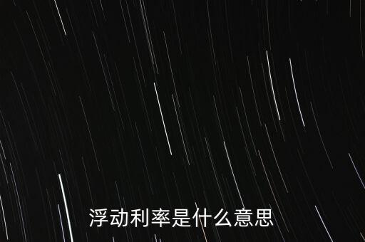 浮動(dòng)利率是什么意思，金融工程中浮動(dòng)利率LIBOR01是什么意思