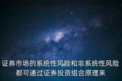 證券市場的系統(tǒng)性風險和非系統(tǒng)性風險都可通過證券投資組合原理來