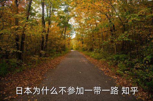 為什么不支持一帶一路，日本為什么不參加一帶一路 知乎