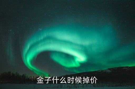 黃金什么時候掉價，黃金大概幾月分會掉價