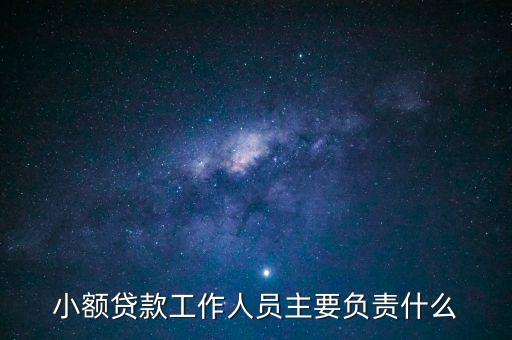 小額貸款工作人員主要負責(zé)什么