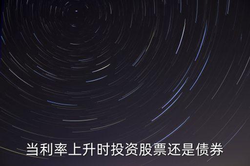 當利率上升時投資股票還是債券