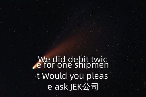 什么是溢價返還，We did debit twice for one shipment Would you please ask JEK公司
