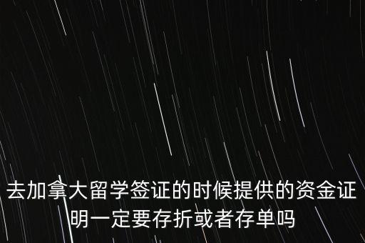 留學(xué)資金證明證券賬戶要什么單據(jù)，去加拿大留學(xué)簽證的時候提供的資金證明一定要存折或者存單嗎