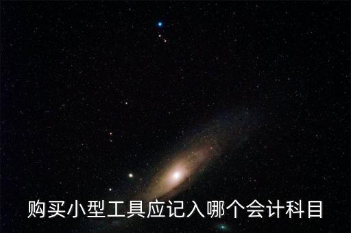 購(gòu)買小型工具應(yīng)記入哪個(gè)會(huì)計(jì)科目