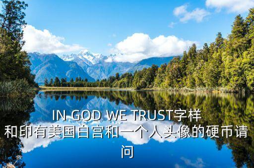有白宮英文的金色幣是什么，IN GOD WE TRUST字樣和印有美國(guó)白宮和一個(gè)人頭像的硬幣請(qǐng)問(wèn)