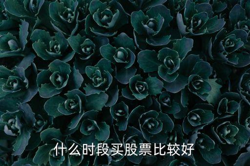 什么時(shí)間選股票，什么時(shí)段買股票比較好