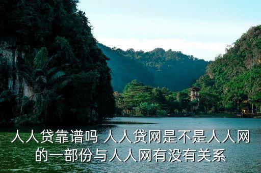 人人貸是屬于什么系的，人人貸靠譜嗎 人人貸網(wǎng)是不是人人網(wǎng)的一部份與人人網(wǎng)有沒有關(guān)系