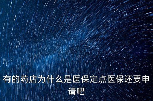 北京醫(yī)保定點(diǎn)藥店是什么意思，有的藥店為什么是醫(yī)保定點(diǎn)醫(yī)保還要申請吧