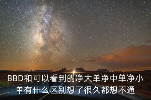凈大單凈中單是什么，BBD和可以看到的凈大單凈中單凈小單有什么區(qū)別想了很久都想不通