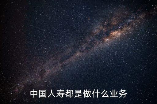 中國人壽是什么行業(yè)，中國人壽是一個什么類型的企業(yè)
