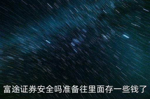 富途證券安全嗎準(zhǔn)備往里面存一些錢(qián)了