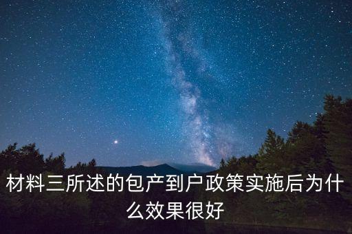 包產(chǎn)到戶為什么效果好，材料三所述的包產(chǎn)到戶政策實(shí)施后為什么效果很好