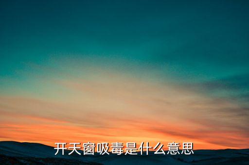 開天窗吸毒是什么意思，開天窗吸毒什么意思