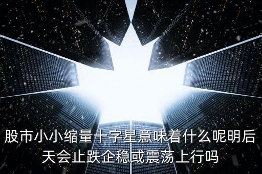 縮量紅十字星代表什么，縮量十字星意味著什么 000785 紅十字星