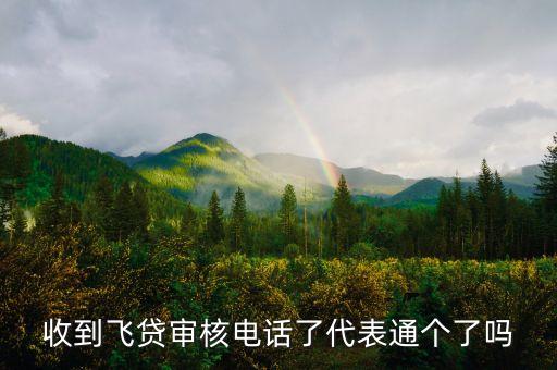 收到飛貸審核電話(huà)了代表通個(gè)了嗎