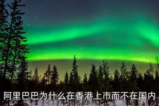 馬云為什么不在中國(guó)上市，為什么阿里巴巴不能在國(guó)內(nèi)上市呢