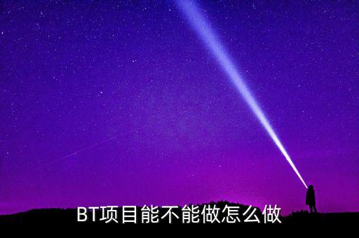 bt項目為什么會停工，我是做施工的 現(xiàn)在有個BT工程將要建設(shè) 請問有誰知道這個BT工程建設(shè)