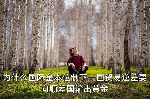 中國為什么不出口黃金，為什么國際金本位制下一國貿(mào)易逆差要向順差國輸出黃金
