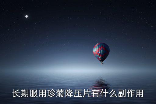 珍菊降壓片什么成分，長期服用珍菊降壓片有什么副作用