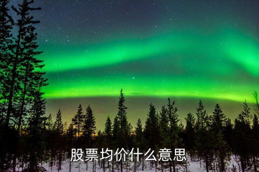 股票什么是均價，股票中的均價指什么