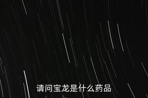 寶龍?jiān)S健康女婿叫什么，請問寶龍是什么藥品